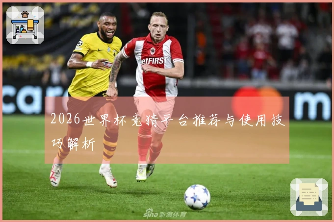 2026世界杯竞猜平台推荐与使用技巧解析